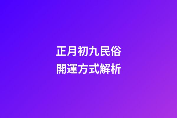 正月初九民俗開運方式解析