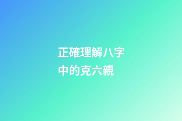 正確理解八字中的克六親