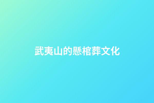 武夷山的懸棺葬文化
