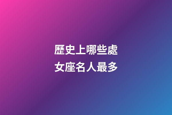歷史上哪些處女座名人最多-第1張-星座運勢-玄機派