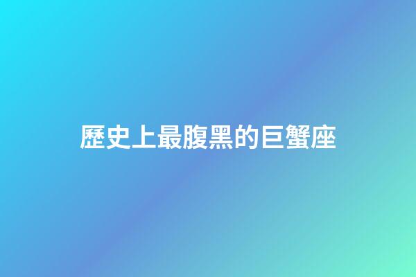 歷史上最腹黑的巨蟹座-第1張-星座運勢-玄機派