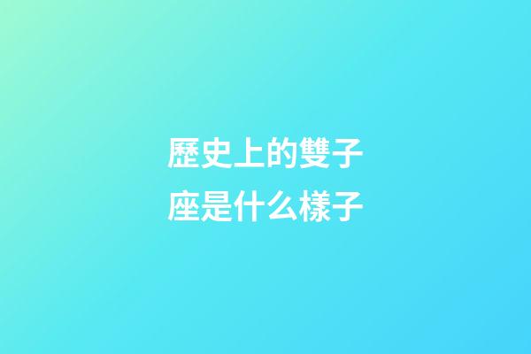 歷史上的雙子座是什么樣子-第1張-星座運(yùn)勢(shì)-玄機(jī)派