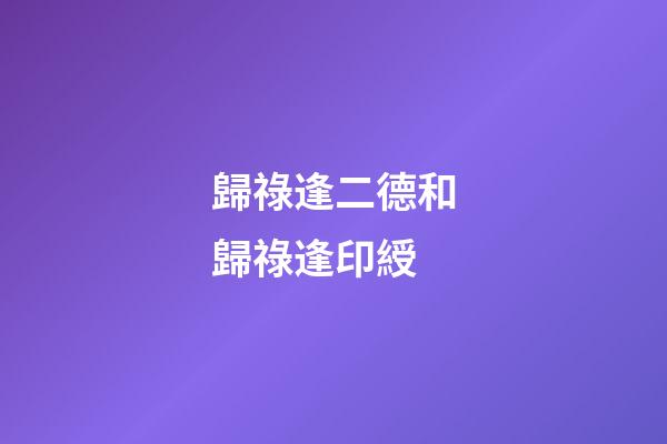 歸祿逢二德和歸祿逢印綬