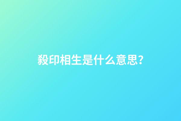 殺印相生是什么意思？