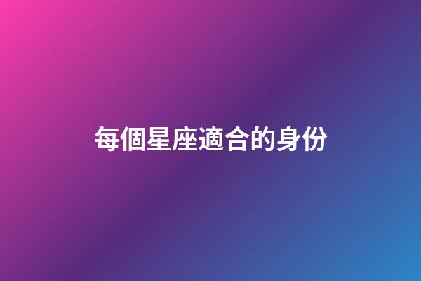 每個星座適合的身份-第1張-星座運勢-玄機派