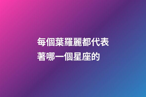 每個葉羅麗都代表著哪一個星座的