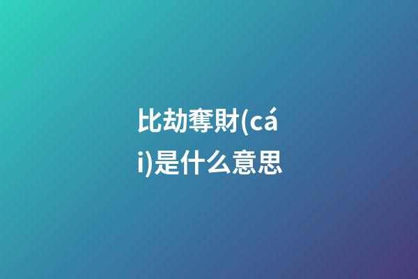 比劫奪財(cái)是什么意思