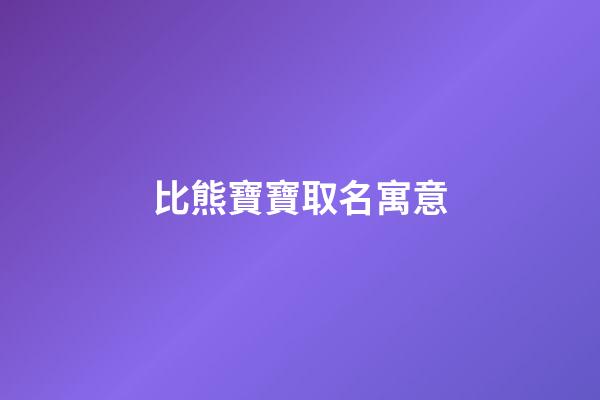 比熊寶寶取名寓意(比熊寶寶取名寓意好嗎)-第1張-寶寶起名-玄機(jī)派