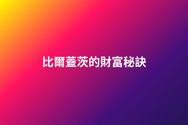 比爾蓋茨的財富秘訣