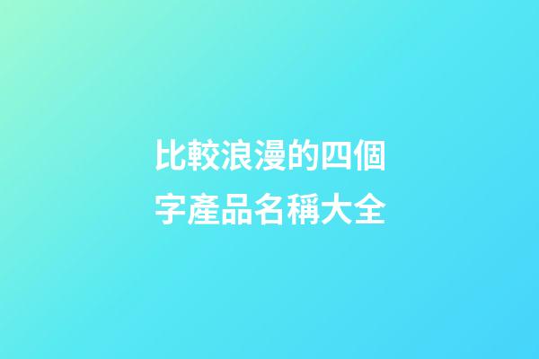比較浪漫的四個字產品名稱大全