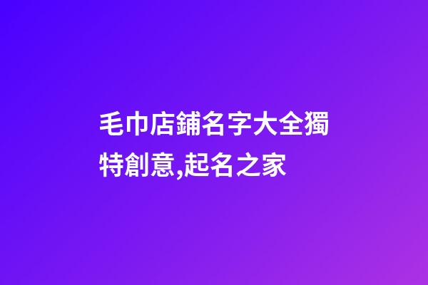 毛巾店鋪名字大全獨特創意,起名之家-第1張-店鋪起名-玄機派