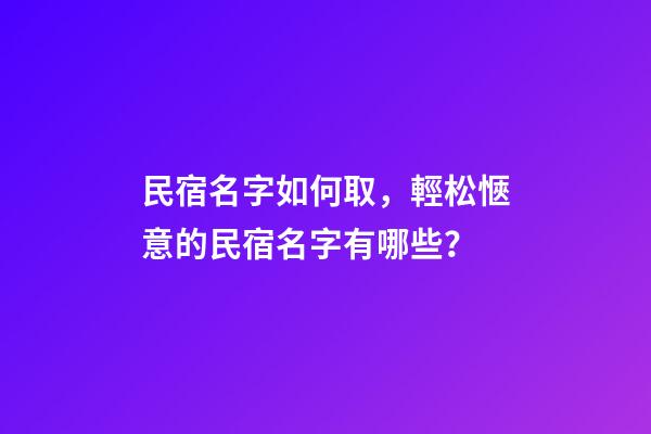 民宿名字如何取，輕松愜意的民宿名字有哪些？-第1張-公司起名-玄機派