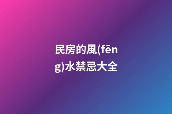 民房的風(fēng)水禁忌大全