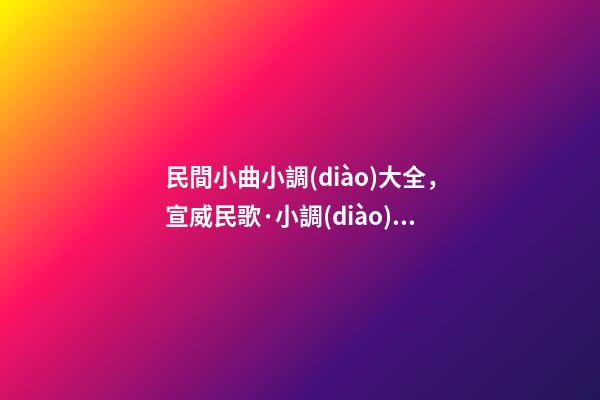 民間小曲小調(diào)大全，宣威民歌·小調(diào)十二打-第1張-觀點(diǎn)-玄機(jī)派