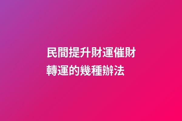 民間提升財運催財轉運的幾種辦法