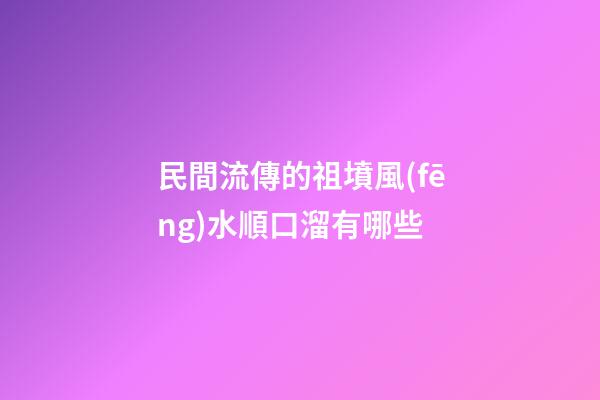 民間流傳的祖墳風(fēng)水順口溜有哪些