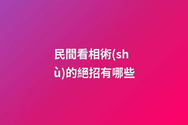 民間看相術(shù)的絕招有哪些