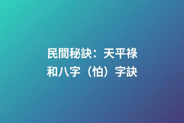 民間秘訣：天平祿和八字（怕）字訣