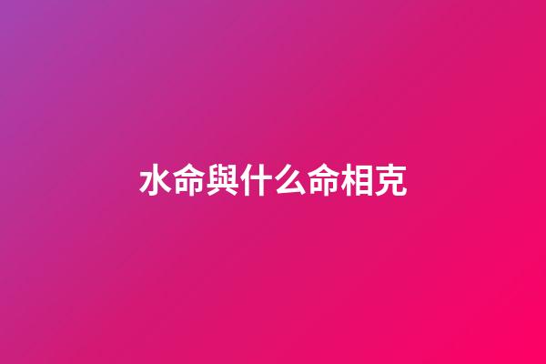 水命與什么命相克?