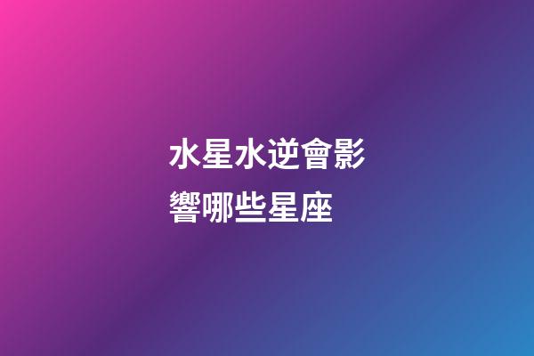 水星水逆會影響哪些星座-第1張-星座運勢-玄機派