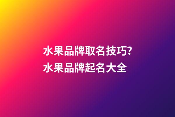 水果品牌取名技巧？水果品牌起名大全-第1張-商標起名-玄機派