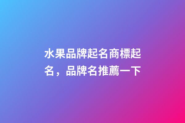 水果品牌起名商標起名，品牌名推薦一下-第1張-商標起名-玄機派