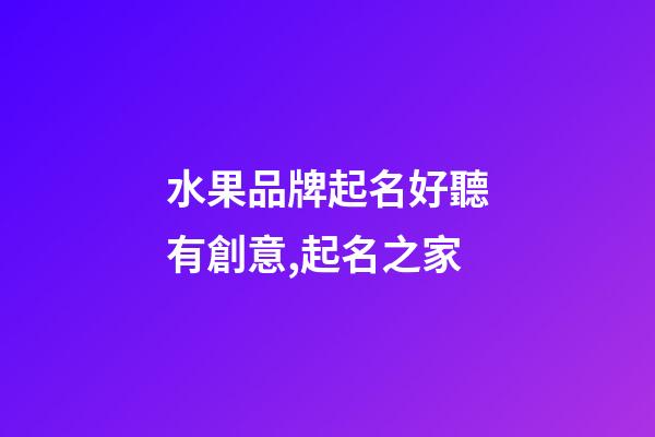 水果品牌起名好聽有創意,起名之家-第1張-商標起名-玄機派
