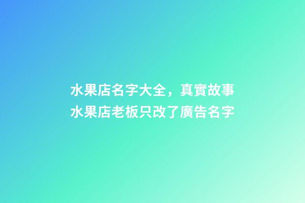 水果店名字大全，真實故事水果店老板只改了廣告名字-第1張-觀點-玄機派