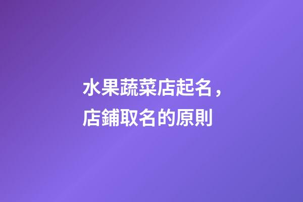 水果蔬菜店起名，店鋪取名的原則