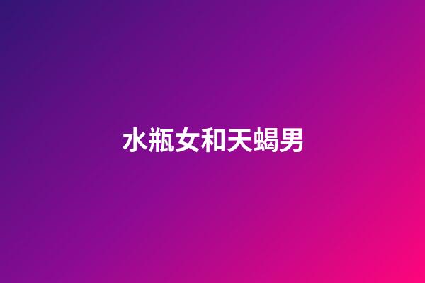 水瓶女和天蝎男（天蝎男水瓶女誰拿捏誰）-第1張-星座運勢-玄機派