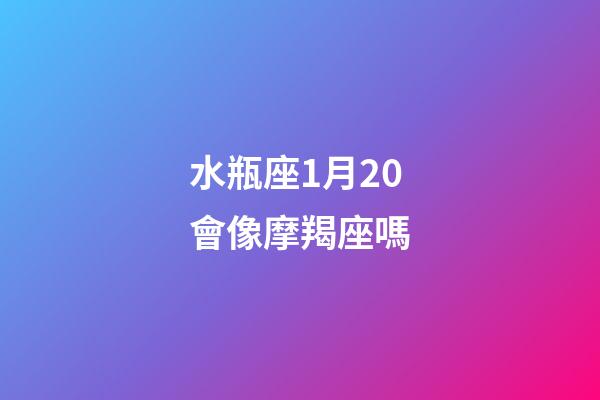 水瓶座1月20會像摩羯座嗎-第1張-星座運勢-玄機派