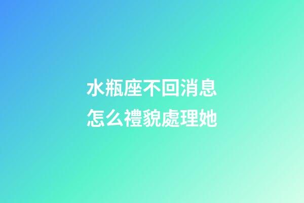 水瓶座不回消息怎么禮貌處理她-第1張-星座運勢-玄機派
