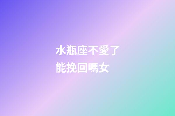 水瓶座不愛了能挽回嗎女-第1張-星座運勢-玄機派