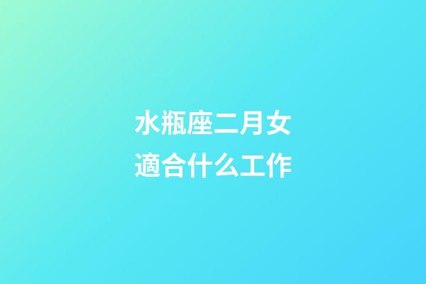 水瓶座二月女適合什么工作-第1張-星座運勢-玄機派