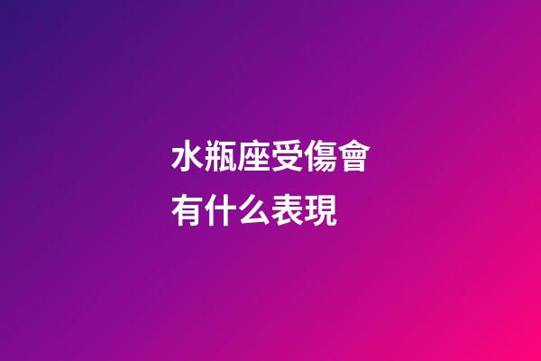 水瓶座受傷會有什么表現-第1張-星座運勢-玄機派
