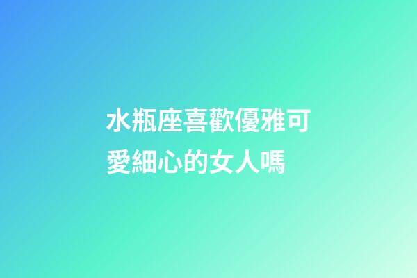 水瓶座喜歡優雅可愛細心的女人嗎-第1張-星座運勢-玄機派