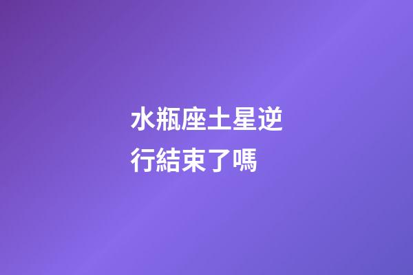 水瓶座土星逆行結束了嗎-第1張-星座運勢-玄機派
