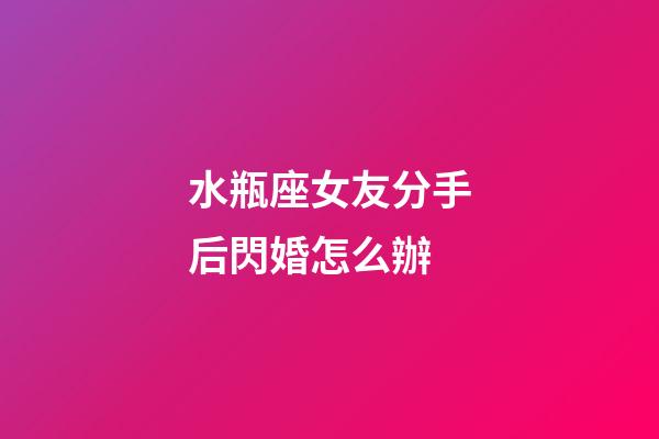 水瓶座女友分手后閃婚怎么辦-第1張-星座運勢-玄機派