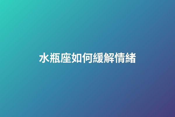 水瓶座如何緩解情緒-第1張-星座運勢-玄機(jī)派