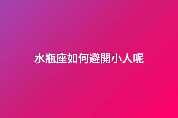 水瓶座如何避開小人呢-第1張-星座運勢-玄機派