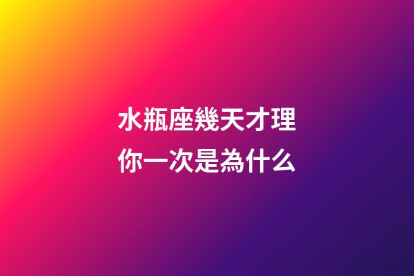 水瓶座幾天才理你一次是為什么-第1張-星座運勢-玄機派