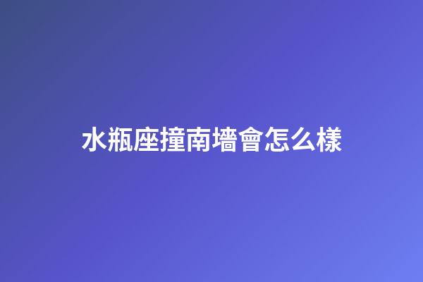 水瓶座撞南墻會怎么樣-第1張-星座運勢-玄機派