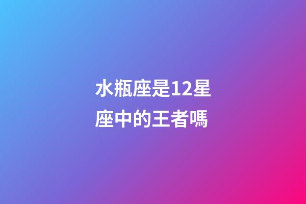 水瓶座是12星座中的王者嗎-第1張-星座運(yùn)勢-玄機(jī)派