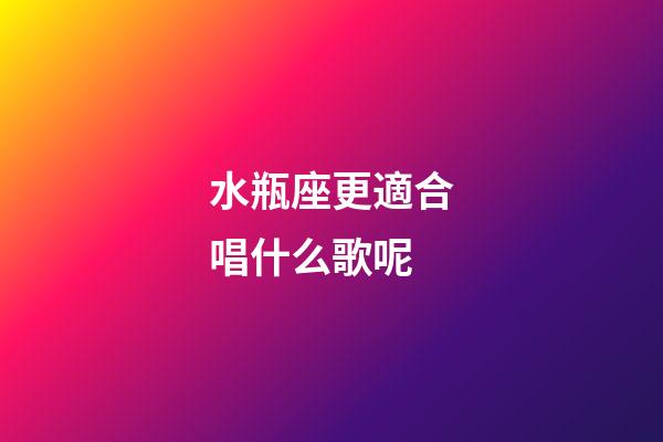 水瓶座更適合唱什么歌呢-第1張-星座運勢-玄機派