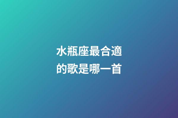 水瓶座最合適的歌是哪一首-第1張-星座運勢-玄機派