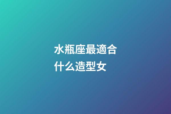 水瓶座最適合什么造型女-第1張-星座運勢-玄機派