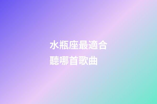 水瓶座最適合聽哪首歌曲-第1張-星座運勢-玄機派