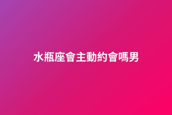 水瓶座會主動約會嗎男-第1張-星座運勢-玄機派