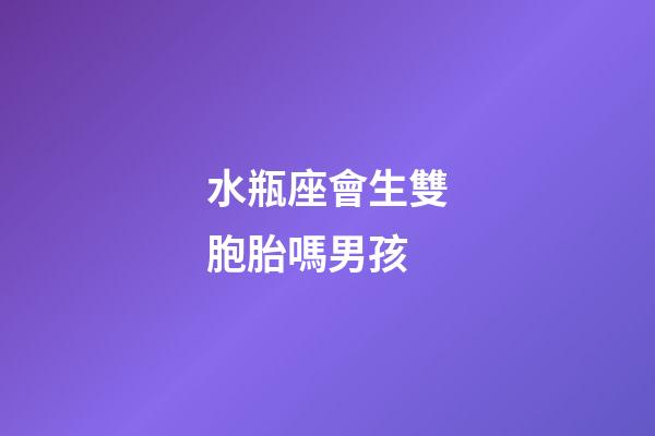 水瓶座會生雙胞胎嗎男孩-第1張-星座運勢-玄機派