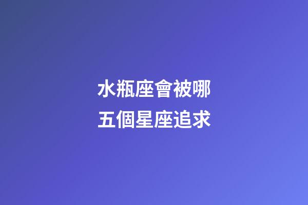 水瓶座會被哪五個星座追求-第1張-星座運勢-玄機派
